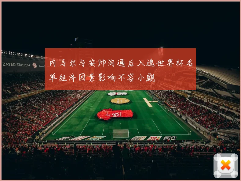 内马尔与安帅沟通后入选世界杯名单经济因素影响不容小觑
