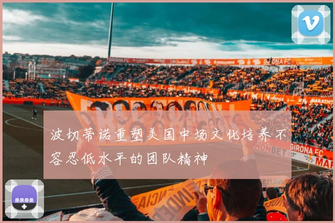 波切蒂诺重塑美国中场文化培养不容忍低水平的团队精神