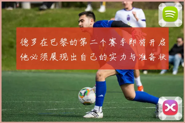 德罗在巴黎的第二个赛季即将开启他必须展现出自己的实力与准备状态